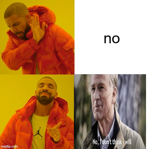 meme and a meme | no | image tagged in memes,drake hotline bling | made w/ Imgflip meme maker