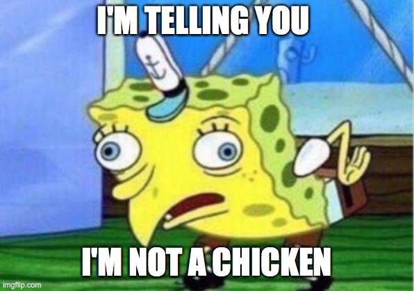 Mr. Chicken | I'M TELLING YOU; I'M NOT A CHICKEN | image tagged in memes,mocking spongebob | made w/ Imgflip meme maker