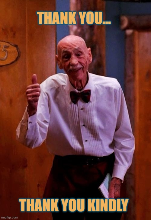 Twin Peaks Old Man Thumbs Up | THANK YOU KINDLY THANK YOU... | image tagged in twin peaks old man thumbs up | made w/ Imgflip meme maker
