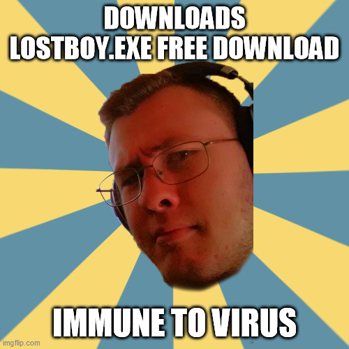 awesomeness | DOWNLOADS LOSTBOY.EXE FREE DOWNLOAD; IMMUNE TO VIRUS | image tagged in obscure guy olvin | made w/ Imgflip meme maker
