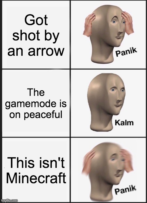 Panik Kalm Panik Meme | Got shot by an arrow; The gamemode is on peaceful; This isn't Minecraft | image tagged in memes,panik kalm panik | made w/ Imgflip meme maker