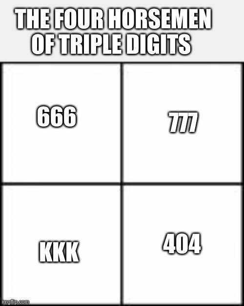 the 4 | THE FOUR HORSEMEN OF TRIPLE DIGITS; 777; 666; KKK; 404 | image tagged in the four horsemen,memes | made w/ Imgflip meme maker