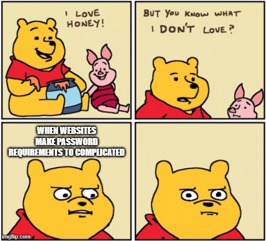 It's simple, but they make it worse | WHEN WEBSITES MAKE PASSWORD REQUIREMENTS TO COMPLICATED | image tagged in upset pooh | made w/ Imgflip meme maker