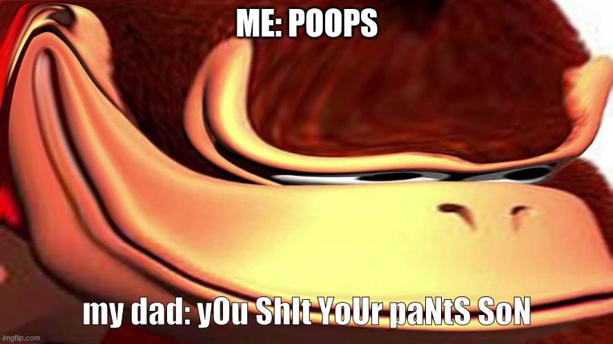 meme | ME: POOPS; my dad: yOu ShIt YoUr paNtS SoN | image tagged in thomas had never seen such bullshit before | made w/ Imgflip meme maker