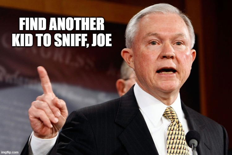 Jeff Sessions | FIND ANOTHER KID TO SNIFF, JOE | image tagged in jeff sessions | made w/ Imgflip meme maker