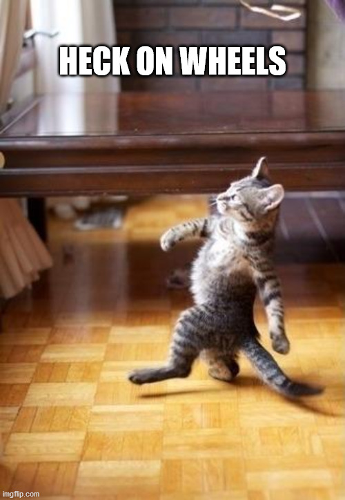Cool Cat Stroll Meme | HECK ON WHEELS | image tagged in memes,cool cat stroll | made w/ Imgflip meme maker