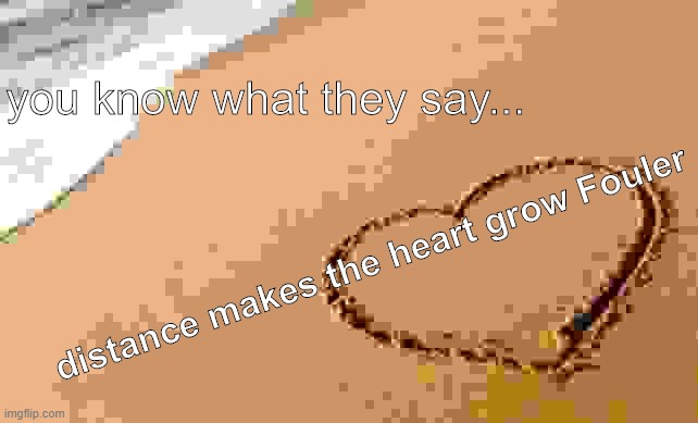 Beach Heart  |  you know what they say... distance makes the heart grow Fouler | image tagged in beach heart,heart,distance | made w/ Imgflip meme maker