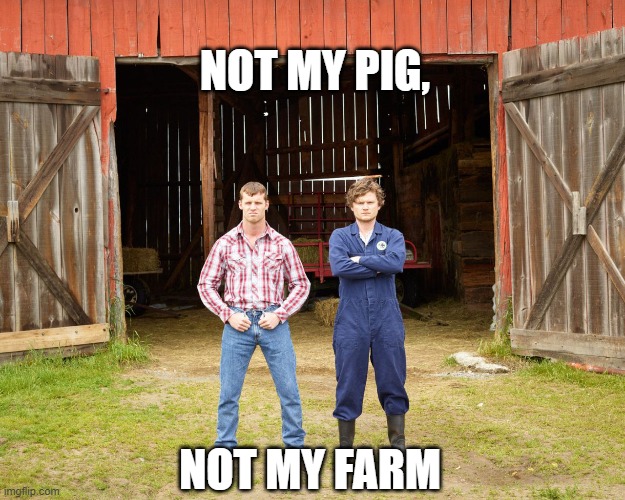 Letterkenney | NOT MY PIG, NOT MY FARM | image tagged in not my problem,farm,wayne,dery | made w/ Imgflip meme maker