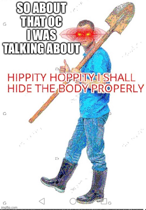 SO ABOUT THAT OC I WAS TALKING ABOUT | made w/ Imgflip meme maker