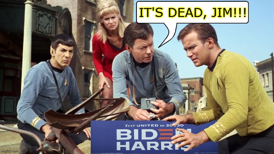 The Biden Campaign Diagnosis | IT'S DEAD, JIM!!! | image tagged in funny,funny memes,memes,mxm,star trek | made w/ Imgflip meme maker