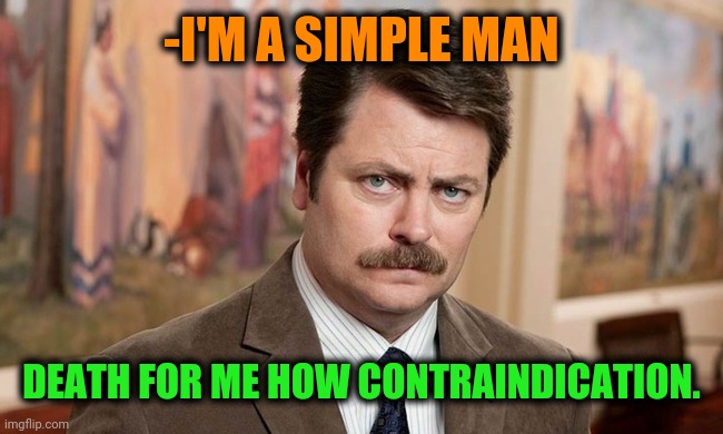 -Keep away such destruction. | -I'M A SIMPLE MAN; DEATH FOR ME HOW CONTRAINDICATION. | image tagged in i'm a simple man,ron swanson,faith in humanity,life on mars,keep calm and carry on aqua,phrases | made w/ Imgflip meme maker