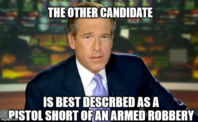 Brian Williams Was There | THE OTHER CANDIDATE; IS BEST DESCRBED AS A PISTOL SHORT OF AN ARMED ROBBERY | image tagged in memes,brian williams was there | made w/ Imgflip meme maker