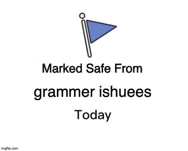 nut reely | grammer ishuees | image tagged in memes,marked safe from | made w/ Imgflip meme maker