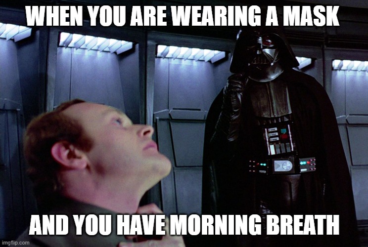 darth vader force choke | WHEN YOU ARE WEARING A MASK; AND YOU HAVE MORNING BREATH | image tagged in darth vader force choke,mask,face mask,masks | made w/ Imgflip meme maker