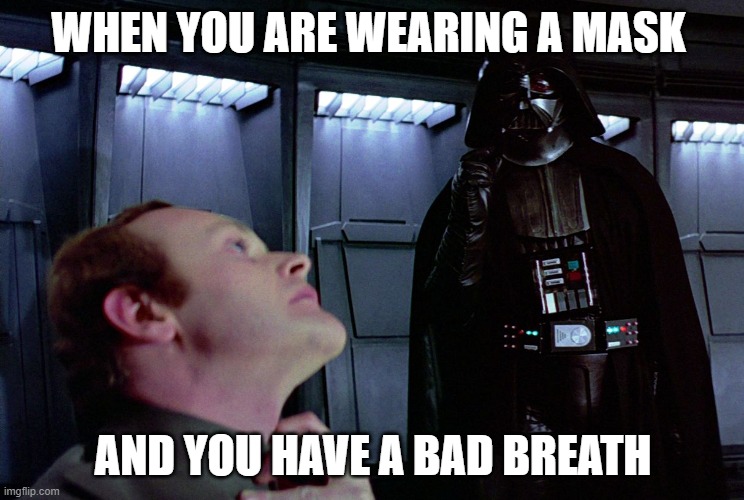darth vader force choke | WHEN YOU ARE WEARING A MASK; AND YOU HAVE A BAD BREATH | image tagged in darth vader force choke | made w/ Imgflip meme maker