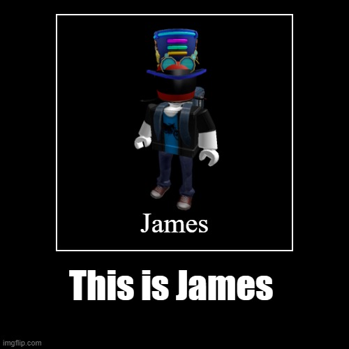 James | image tagged in funny,demotivationals,roblox,roblox meme | made w/ Imgflip demotivational maker