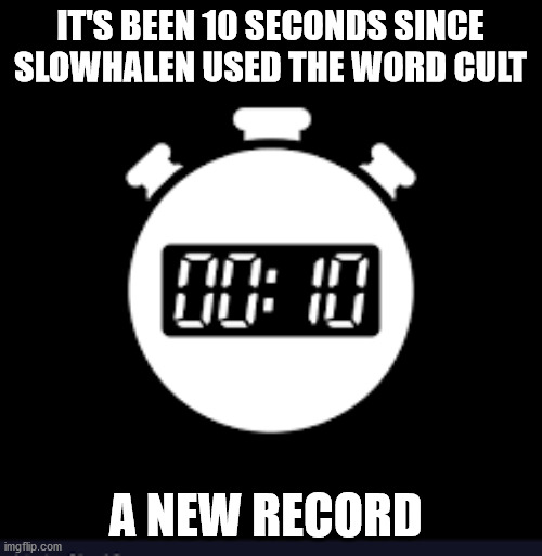 IT'S BEEN 10 SECONDS SINCE SLOWHALEN USED THE WORD CULT A NEW RECORD | made w/ Imgflip meme maker