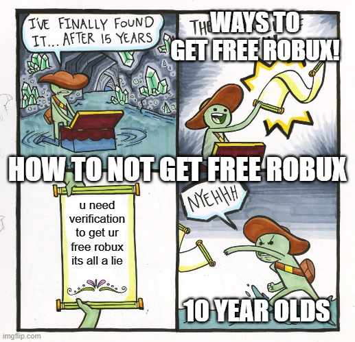 The Scroll Of Truth | WAYS TO GET FREE ROBUX! HOW TO NOT GET FREE ROBUX; u need verification to get ur free robux its all a lie; 10 YEAR OLDS | image tagged in memes,the scroll of truth | made w/ Imgflip meme maker