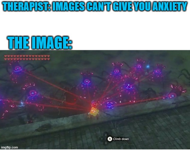 Oh no | THERAPIST: IMAGES CAN'T GIVE YOU ANXIETY; THE IMAGE: | image tagged in memes,legend of zelda | made w/ Imgflip meme maker