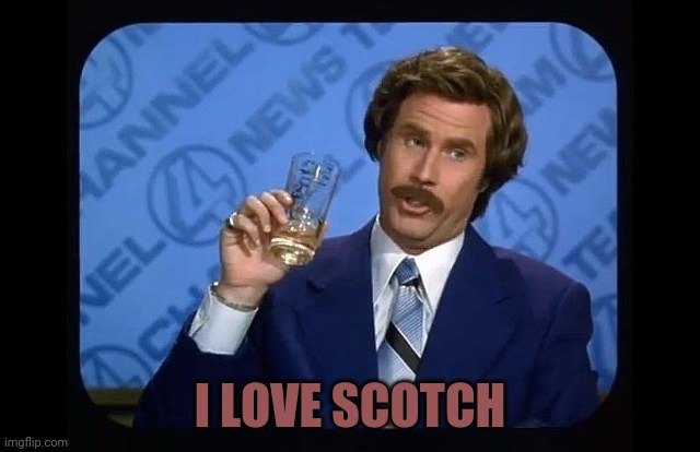 I love scotch | I LOVE SCOTCH | image tagged in i love scotch | made w/ Imgflip meme maker