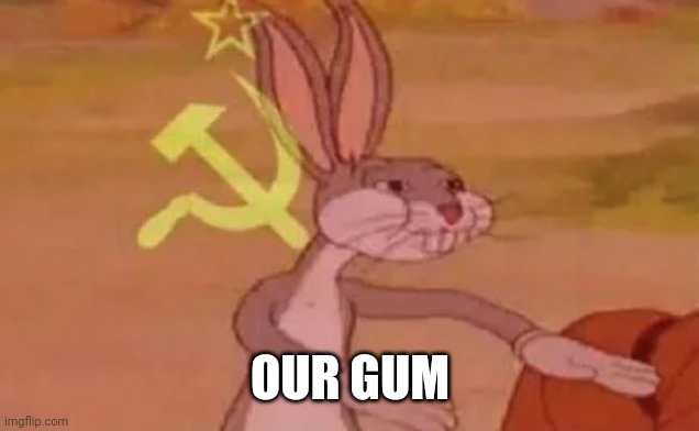 Bugs bunny communist | OUR GUM | image tagged in bugs bunny communist | made w/ Imgflip meme maker