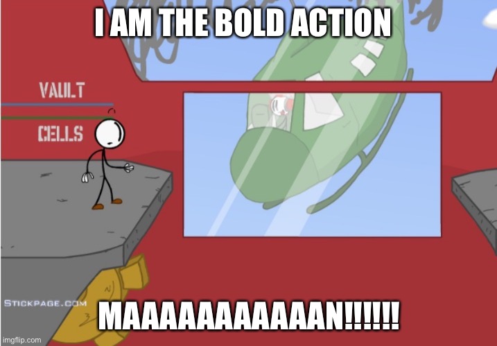 Charles is here! | I AM THE BOLD ACTION; MAAAAAAAAAAAN!!!!!! | image tagged in charles is here | made w/ Imgflip meme maker
