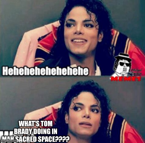 Funny Mj memes | WHAT'S TOM BRADY DOING IN MAH SACRED SPACE???? | image tagged in mj lover | made w/ Imgflip meme maker