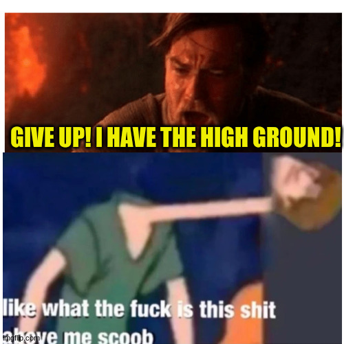 xd | GIVE UP! I HAVE THE HIGH GROUND! | made w/ Imgflip meme maker