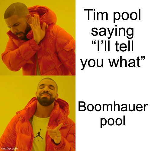 Drake Hotline Bling Meme | Tim pool saying “I’ll tell you what” Boomhauer pool | image tagged in memes,drake hotline bling | made w/ Imgflip meme maker