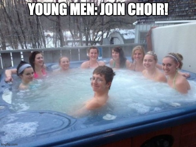 YOUNG MEN: JOIN CHOIR! | image tagged in choir | made w/ Imgflip meme maker
