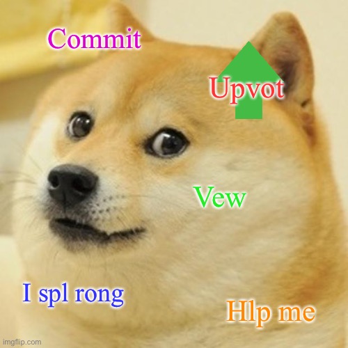 Doge Meme | Commit; Upvot; Vew; I spl rong; Hlp me | image tagged in memes,doge | made w/ Imgflip meme maker