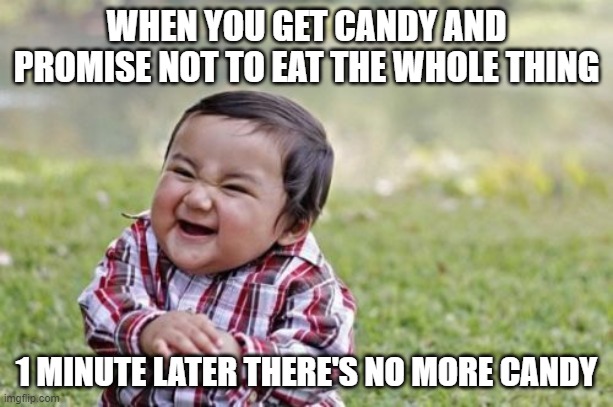 Evil Toddler | WHEN YOU GET CANDY AND PROMISE NOT TO EAT THE WHOLE THING; 1 MINUTE LATER THERE'S NO MORE CANDY | image tagged in memes,evil toddler | made w/ Imgflip meme maker