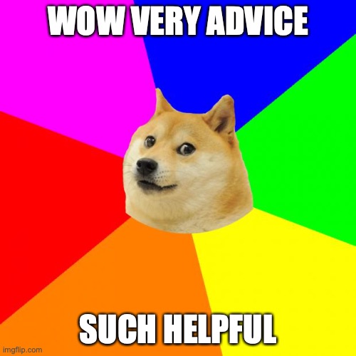 Advice Doge | WOW VERY ADVICE; SUCH HELPFUL | image tagged in memes,advice doge | made w/ Imgflip meme maker