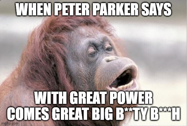 Monkey OOH Meme | WHEN PETER PARKER SAYS; WITH GREAT POWER COMES GREAT BIG B**TY B***H | image tagged in memes,monkey ooh | made w/ Imgflip meme maker