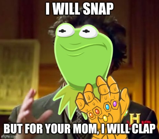 I WILL SNAP; BUT FOR YOUR MOM, I WILL CLAP | image tagged in memes | made w/ Imgflip meme maker