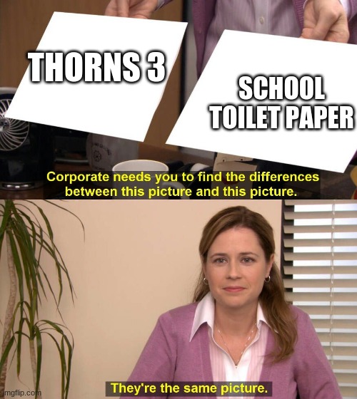 They are the same picture | THORNS 3; SCHOOL TOILET PAPER | image tagged in they are the same picture | made w/ Imgflip meme maker