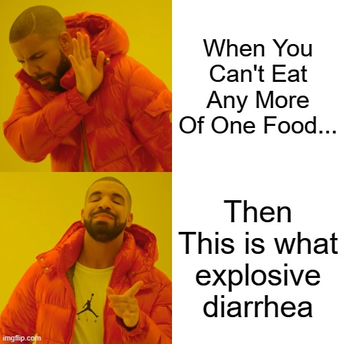 Sweet Relief... | When You Can't Eat Any More Of One Food... Then This is what explosive diarrhea | image tagged in memes,drake hotline bling | made w/ Imgflip meme maker