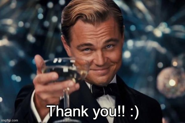 Leonardo Dicaprio Cheers Meme | Thank you!! :) | image tagged in memes,leonardo dicaprio cheers | made w/ Imgflip meme maker