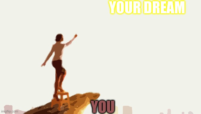 YOUR DREAM; YOU | image tagged in sweet dreams | made w/ Imgflip meme maker