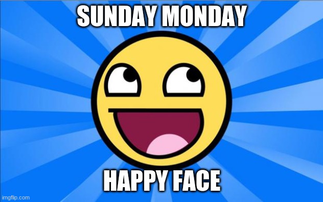 mew | SUNDAY MONDAY; HAPPY FACE | image tagged in happy face,moo too | made w/ Imgflip meme maker