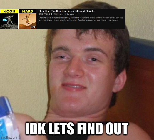 10 Guy | IDK LETS FIND OUT | image tagged in memes,10 guy | made w/ Imgflip meme maker