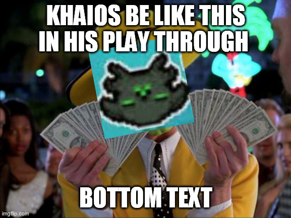 Money Money Meme | KHAIOS BE LIKE THIS IN HIS PLAY THROUGH; BOTTOM TEXT | image tagged in memes,money money,TheKhaiosRealm | made w/ Imgflip meme maker