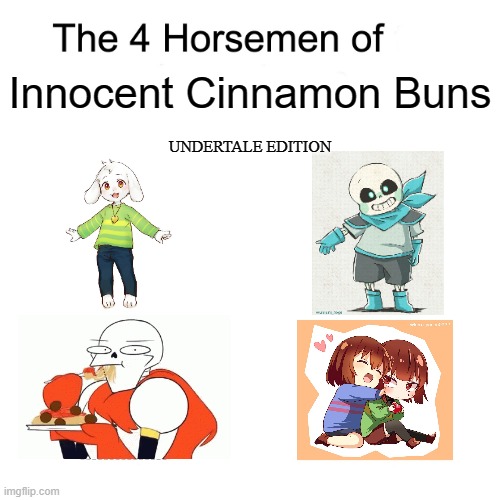 Four horsemen | Innocent Cinnamon Buns; UNDERTALE EDITION | image tagged in four horsemen | made w/ Imgflip meme maker