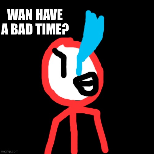 Blank Transparent Square | WAN HAVE A BAD TIME? | image tagged in memes,blank transparent square,stickdanny,sans,undertale | made w/ Imgflip meme maker