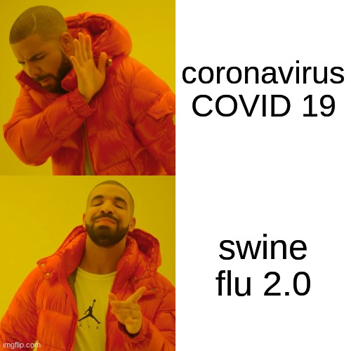 Drake Hotline Bling Meme | coronavirus
COVID 19; swine flu 2.0 | image tagged in memes,drake hotline bling | made w/ Imgflip meme maker