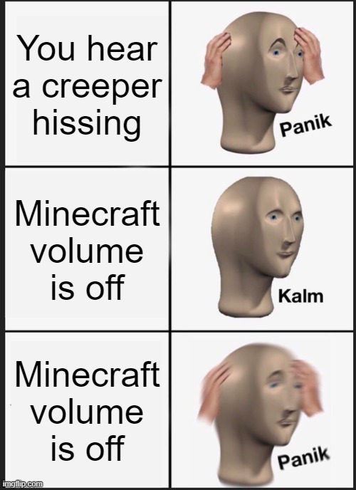 Panik Kalm Panik Meme | You hear a creeper hissing; Minecraft volume is off; Minecraft volume is off | image tagged in memes,panik kalm panik,minecraft | made w/ Imgflip meme maker