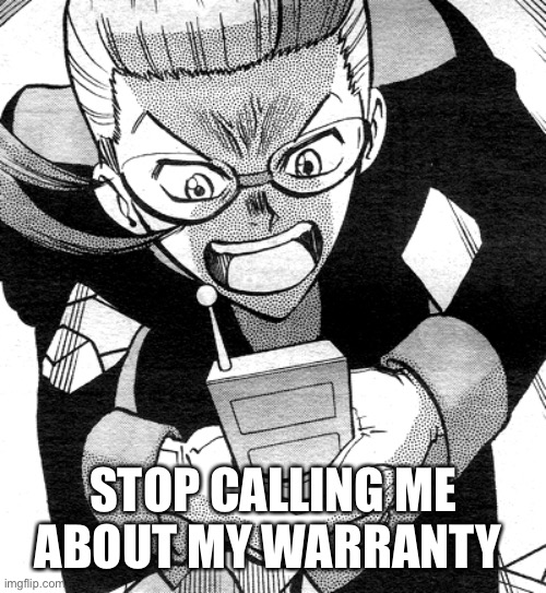 stop calling me | STOP CALLING ME ABOUT MY WARRANTY | image tagged in stop calling me | made w/ Imgflip meme maker