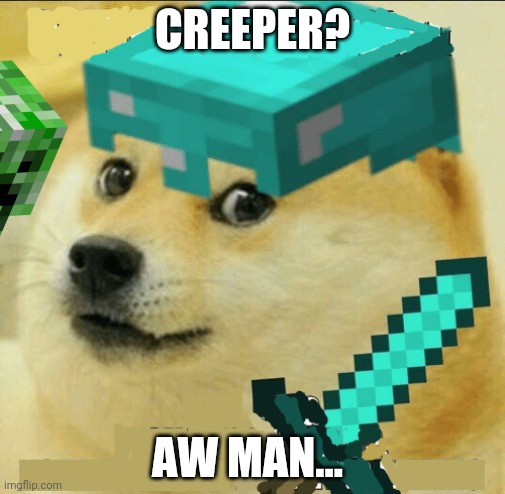 Minecraft Doge | CREEPER? AW MAN... | image tagged in minecraft doge | made w/ Imgflip meme maker