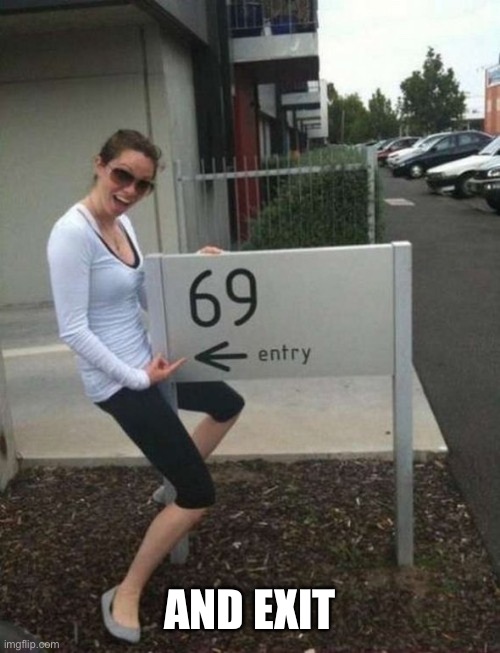 69 street sign | AND EXIT | image tagged in 69 street sign | made w/ Imgflip meme maker