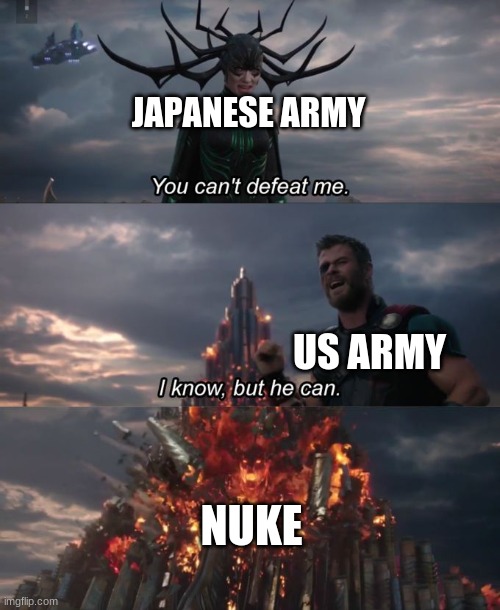 Hiroshima Nuke | JAPANESE ARMY; US ARMY; NUKE | image tagged in you can't defeat me | made w/ Imgflip meme maker